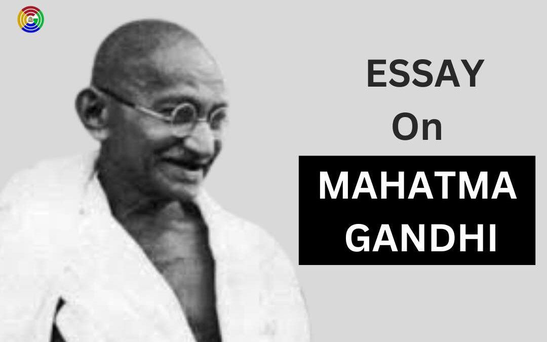 Essay on Mahatma Gandhi : The Father of the Nation